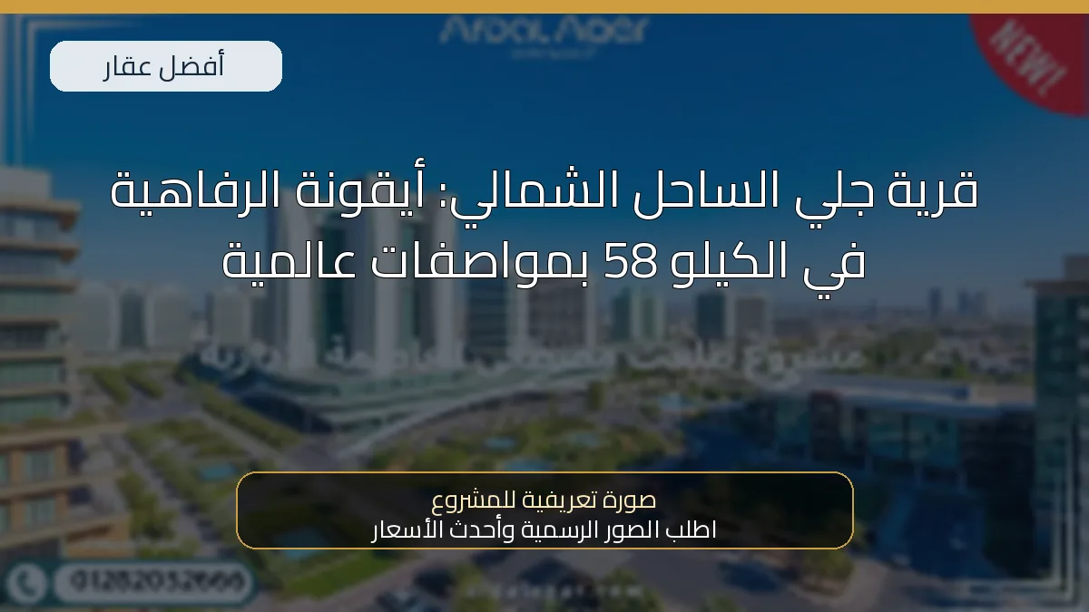 قرية جلي الساحل الشمالي: أيقونة الرفاهية في الكيلو 58 بمواصفات عالمية — صورة تعريفية للمشروع